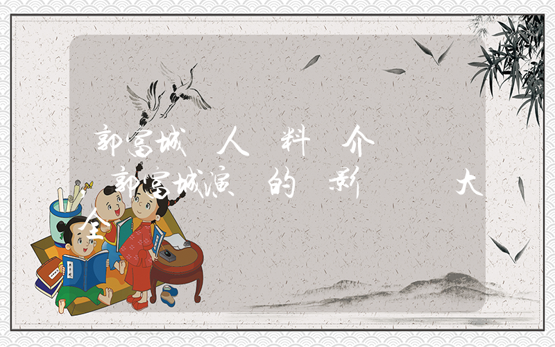 郭富城個人資料簡介，郭富城演過的電影電視劇大全插圖